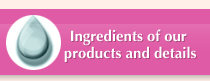 Ingredients of our products and details